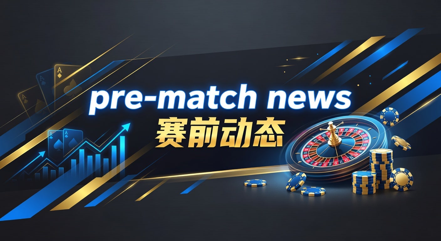 pre-match news 赛前动态｜AG真人娱乐官网赛事观察